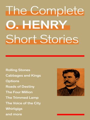 cover image of The Complete O. Henry Short Stories (Rolling Stones + Cabbages and Kings + Options + Roads of Destiny + the Four Million + the Trimmed Lamp + the Voice of the City + Whirligigs and more)